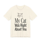 My Cat Was Right About You T-Shirt