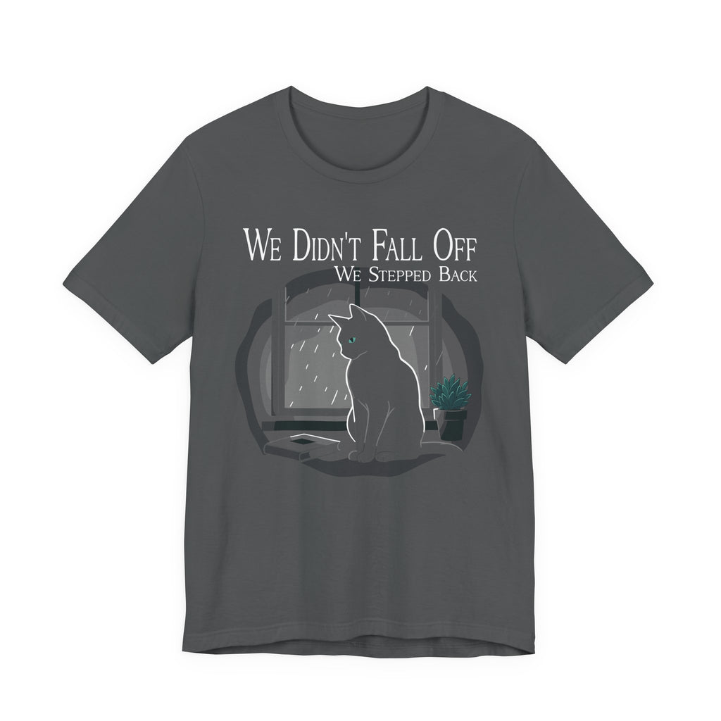 We Didn’t Fall Off T-Shirt