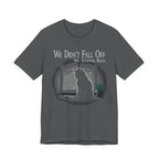 We Didn’t Fall Off T-Shirt