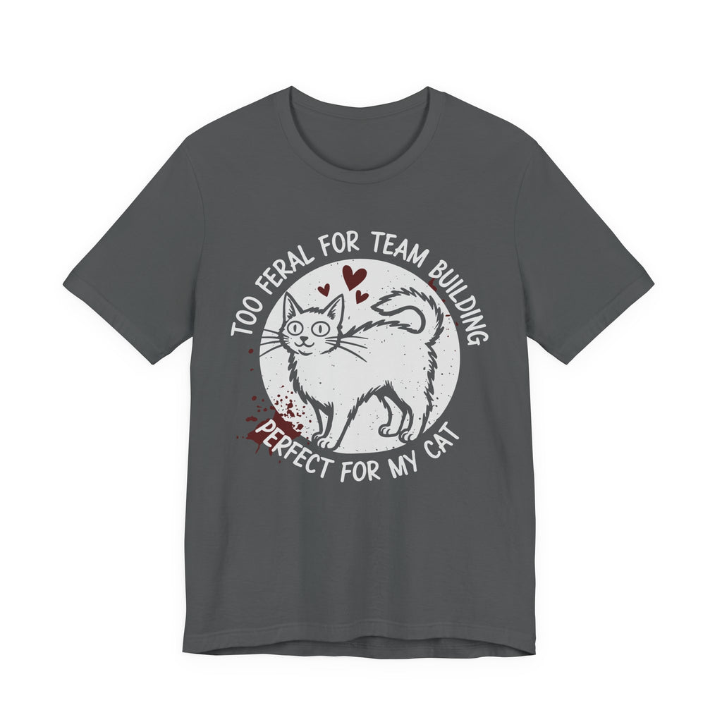 Too Feral for Team Building T-Shirt