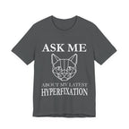 Ask Me About My Latest Hyperfixation T-Shirt
