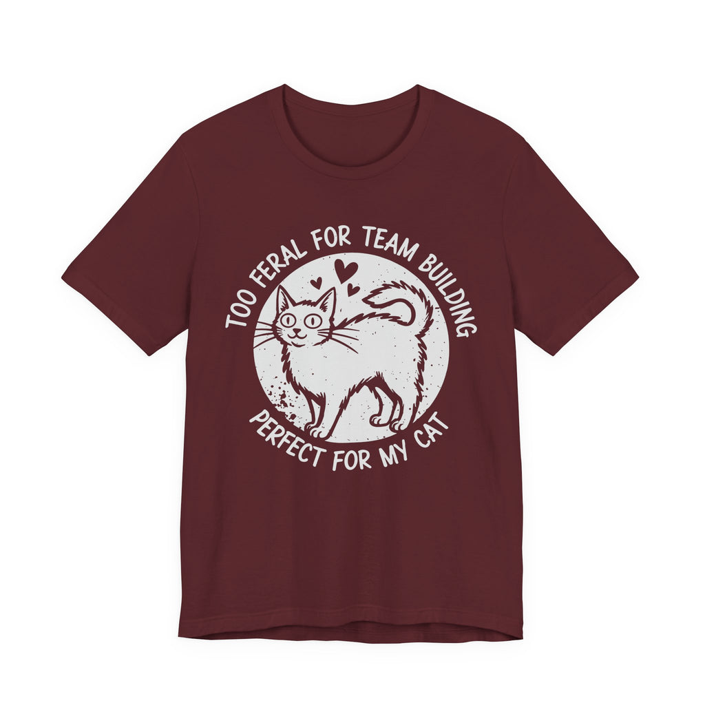 Too Feral for Team Building T-Shirt