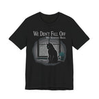We Didn’t Fall Off T-Shirt
