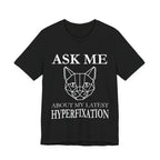 Ask Me About My Latest Hyperfixation T-Shirt