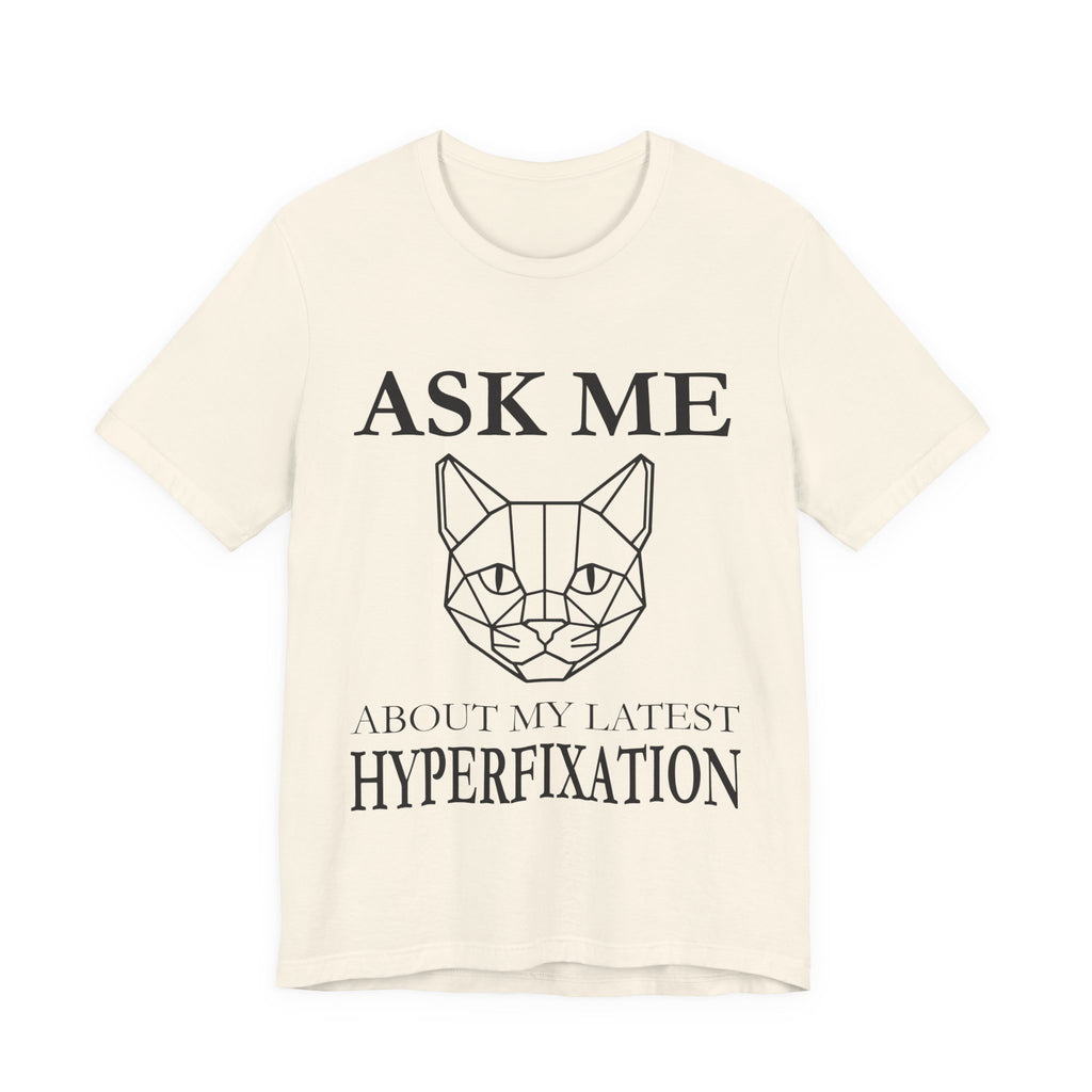 Ask Me About My Latest Hyperfixation T-Shirt