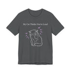 My Cat Thinks You’re Loud T-Shirt