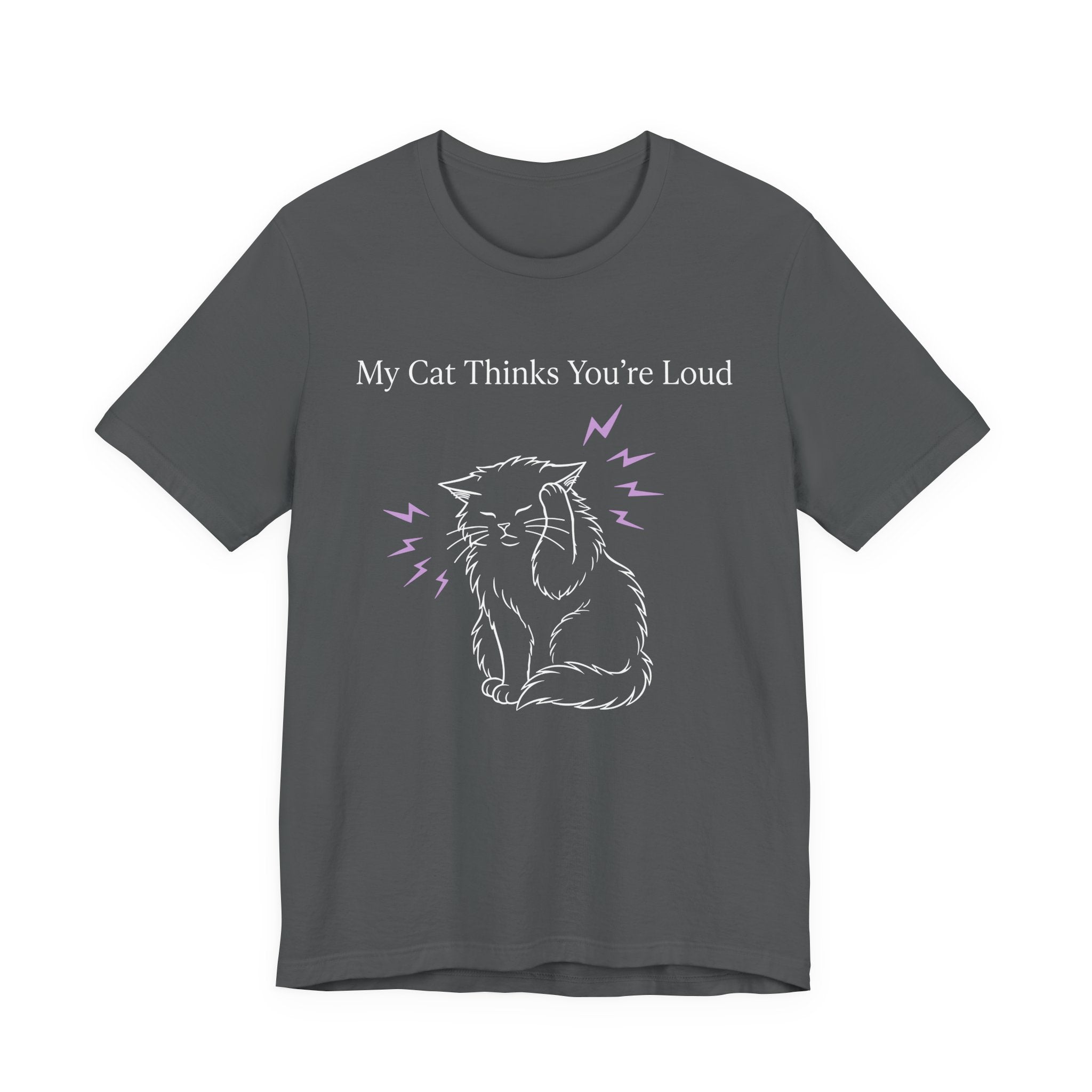 My Cat Thinks You’re Loud T-Shirt