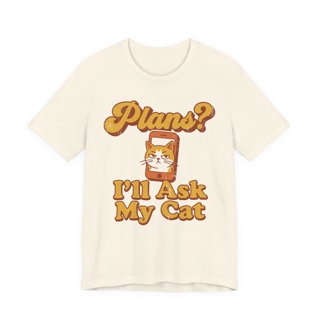 Plans? I’ll Ask My Cat T-Shirt