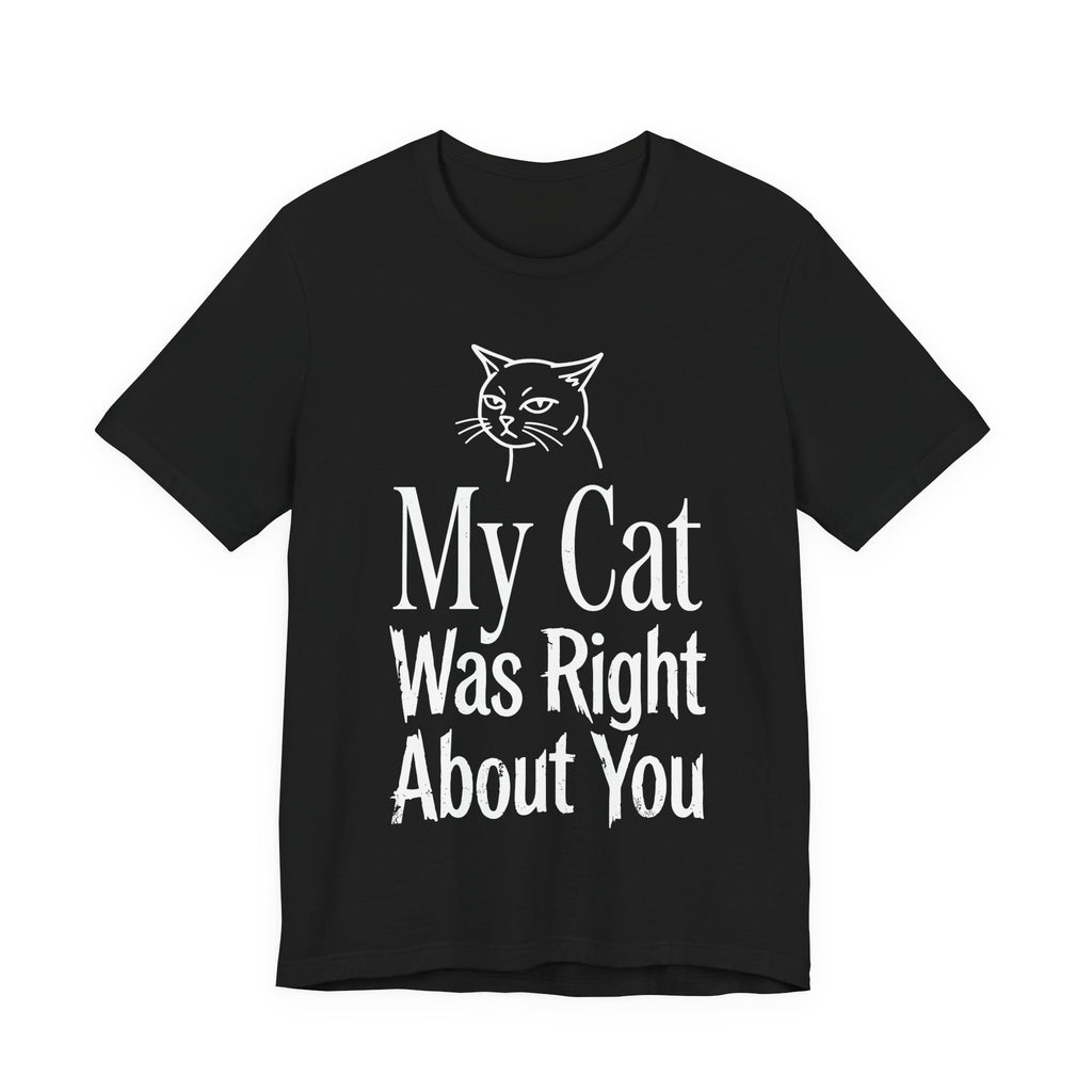 My Cat Was Right About You T-Shirt
