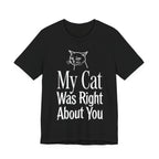 My Cat Was Right About You T-Shirt