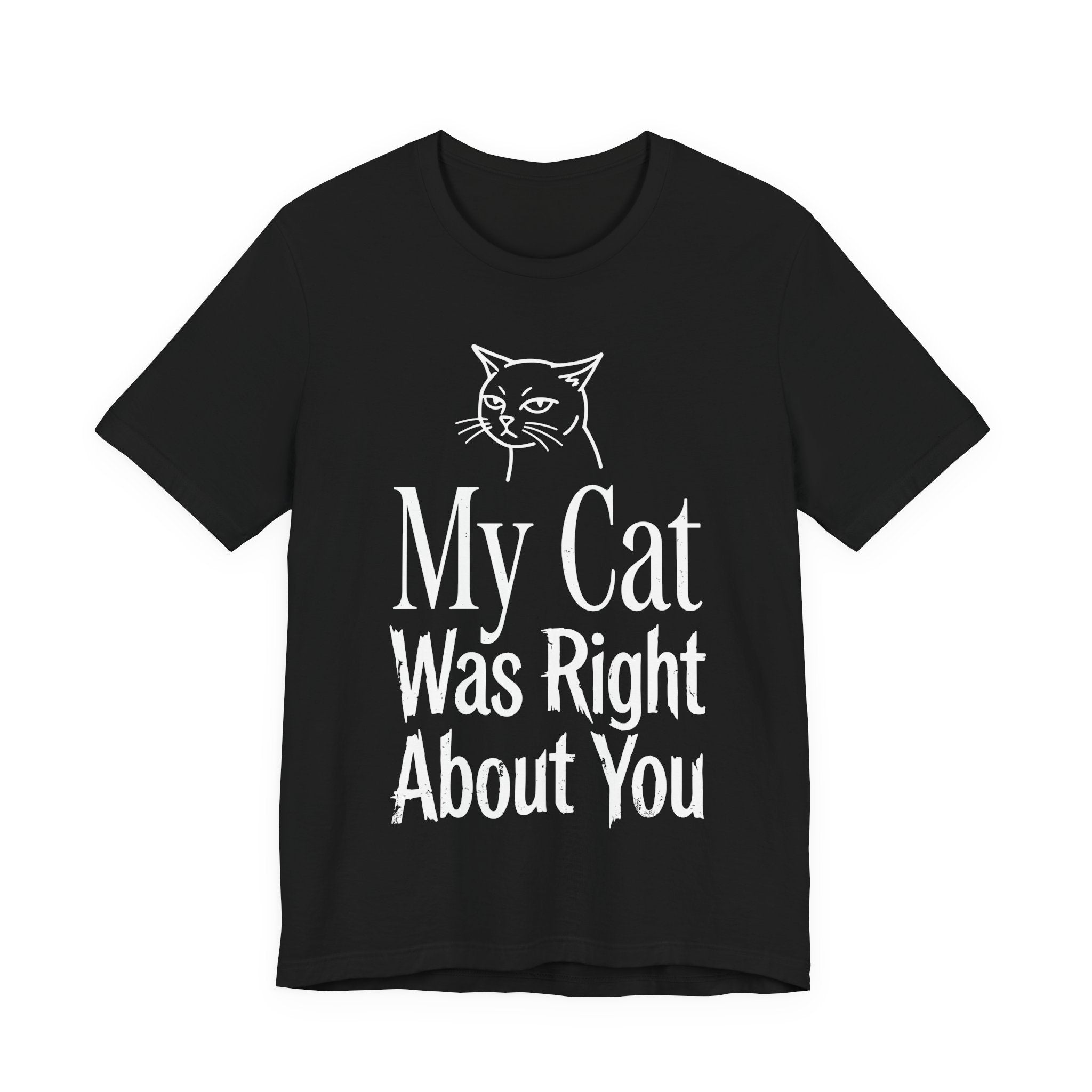My Cat Was Right About You T-Shirt
