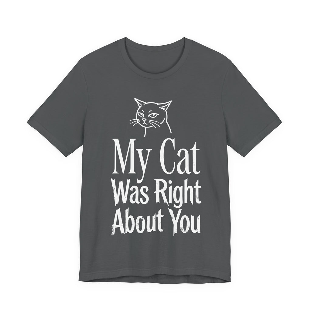 My Cat Was Right About You T-Shirt