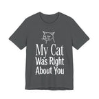 My Cat Was Right About You T-Shirt