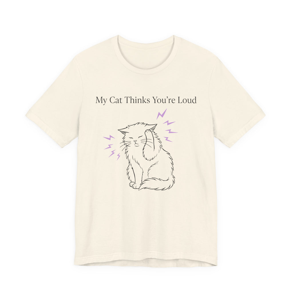 My Cat Thinks You’re Loud T-Shirt