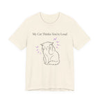 My Cat Thinks You’re Loud T-Shirt