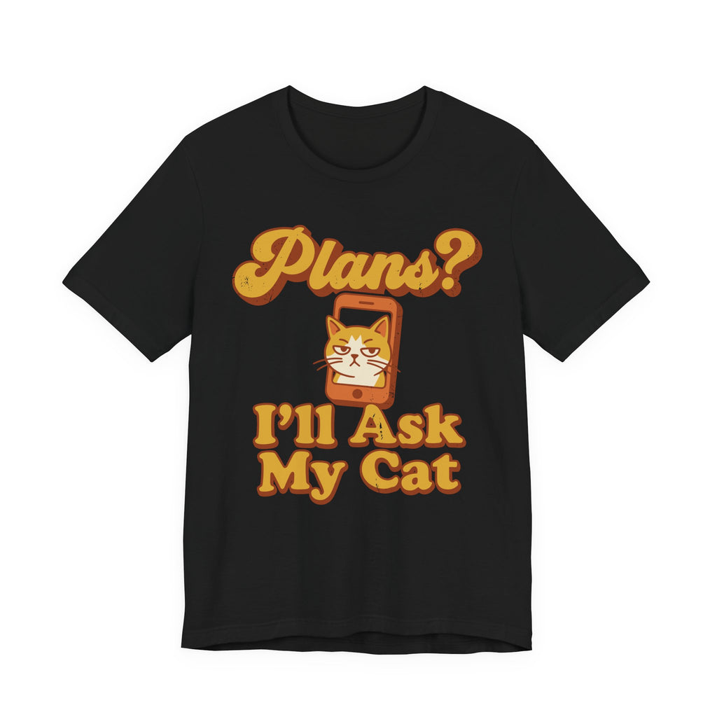 Plans? I’ll Ask My Cat T-Shirt