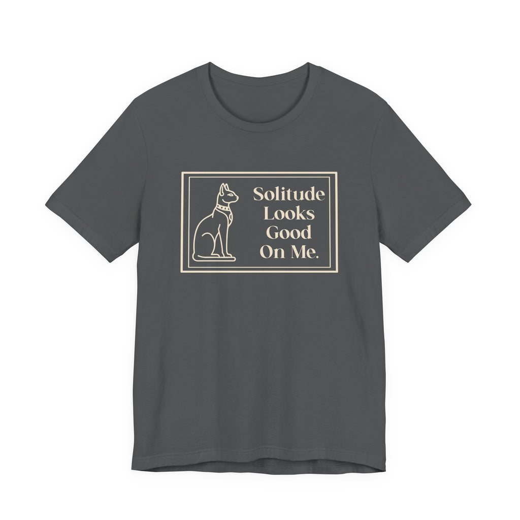 Solitude Looks Good on Me T-Shirt