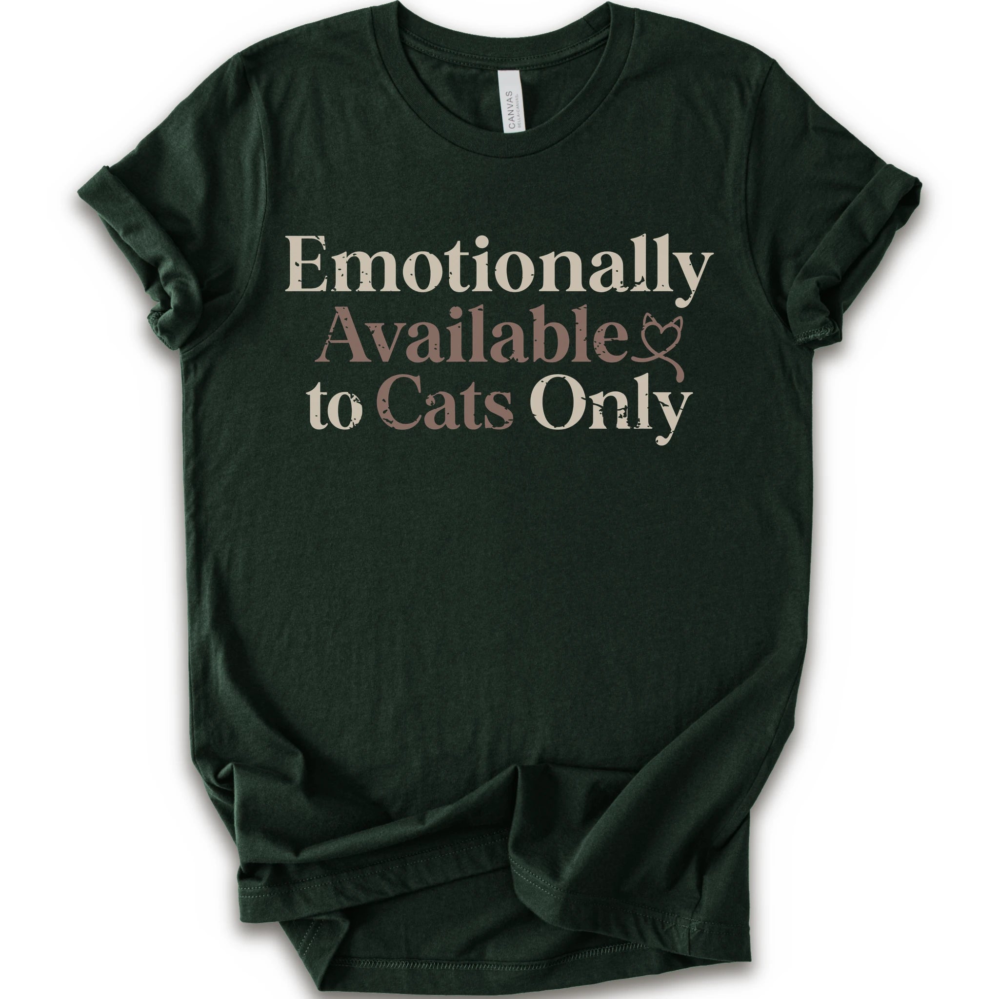 A forest short-sleeve crewneck t-shirt with the text 'Emotionally Available to Cats Only' printed on the front in a beige and dusty rose serif font.