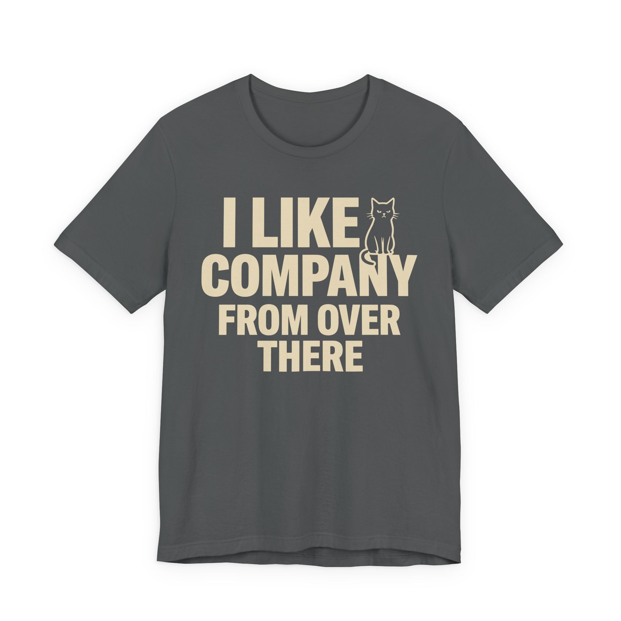 A asphalt short-sleeve t-shirt with a beige graphic print that reads "I Like Company From Over There" with an unimpressed sitting cat