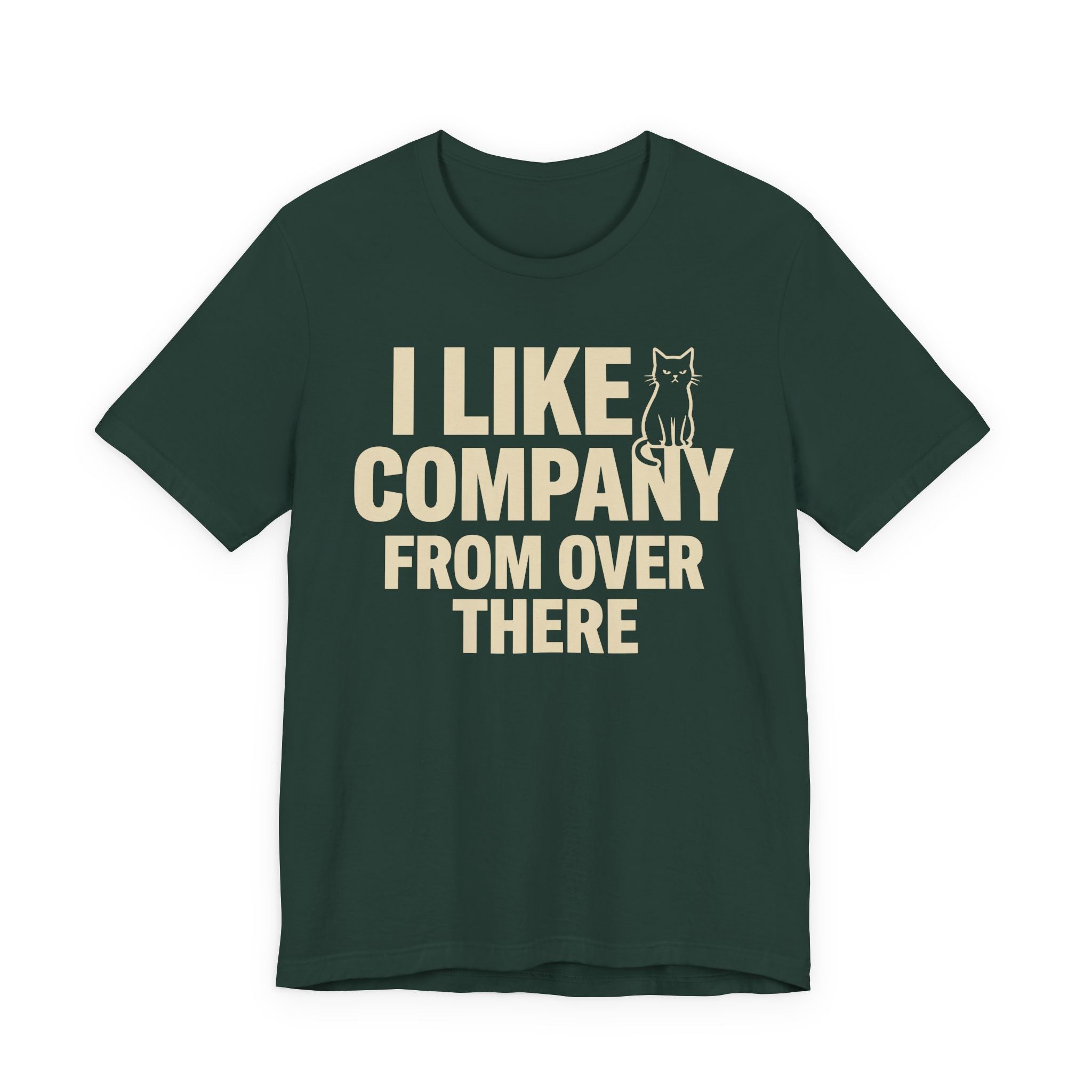 A forest short-sleeve t-shirt with a beige graphic print that reads "I Like Company From Over There" with an unimpressed sitting cat