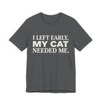 A asphalt short-sleeve crewneck t-shirt featuring a graphic with cream text reading “I Left Early, My Cat Needed Me” arranged in three bold lines