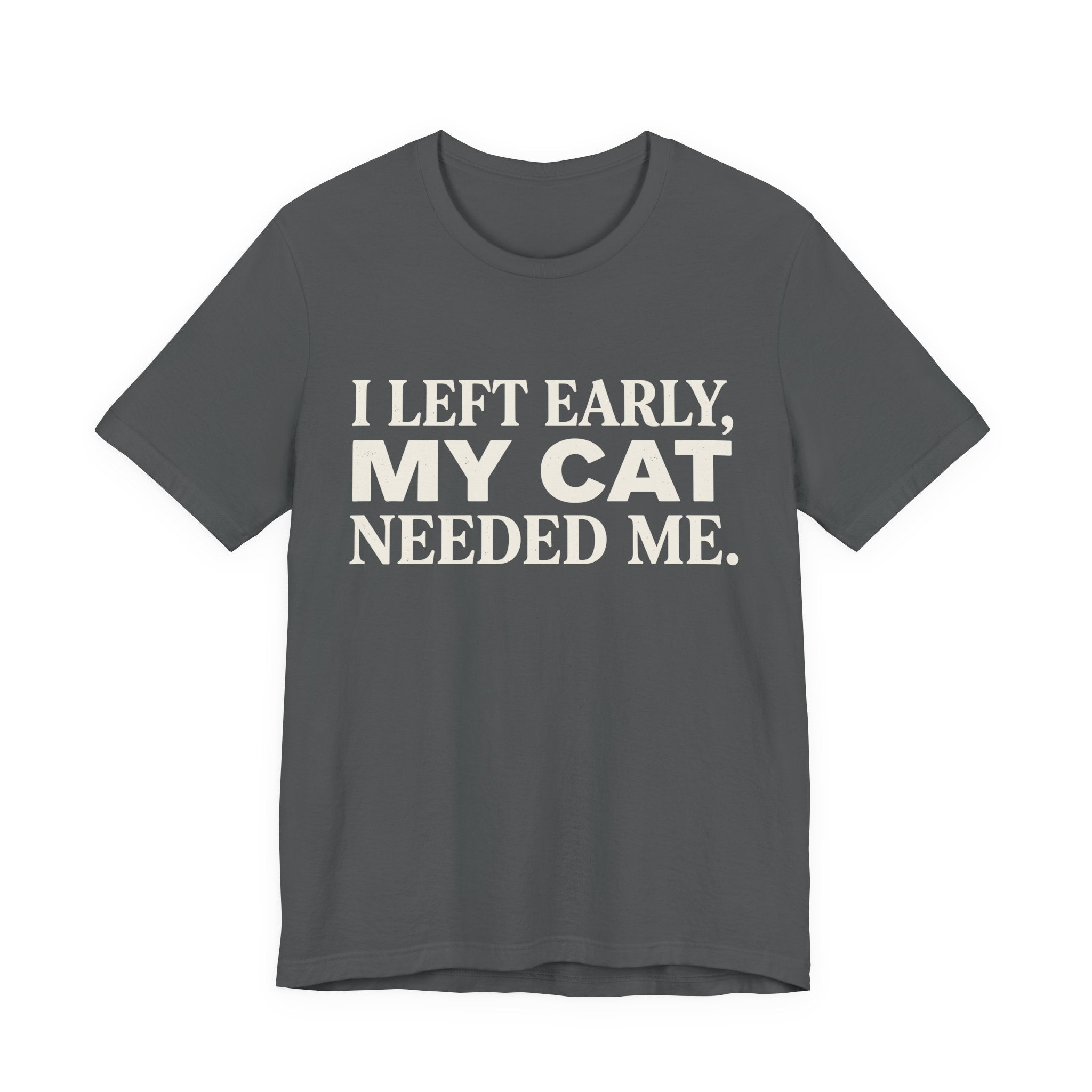 A asphalt short-sleeve crewneck t-shirt featuring a graphic with cream text reading “I Left Early, My Cat Needed Me” arranged in three bold lines