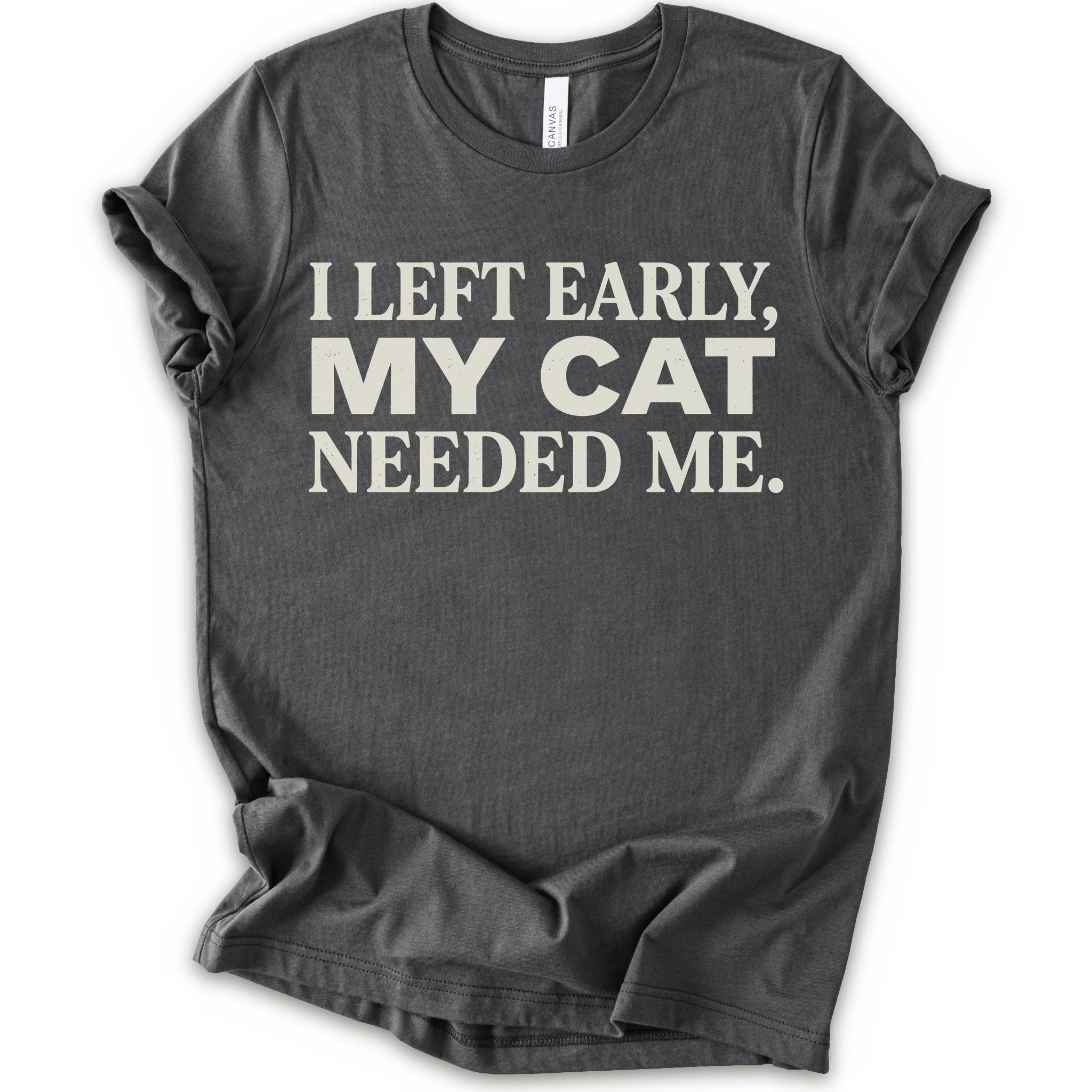 Asphalt graphic t-shirt  with cream text reading “I Left Early, My Cat Needed Me” arranged in three bold lines