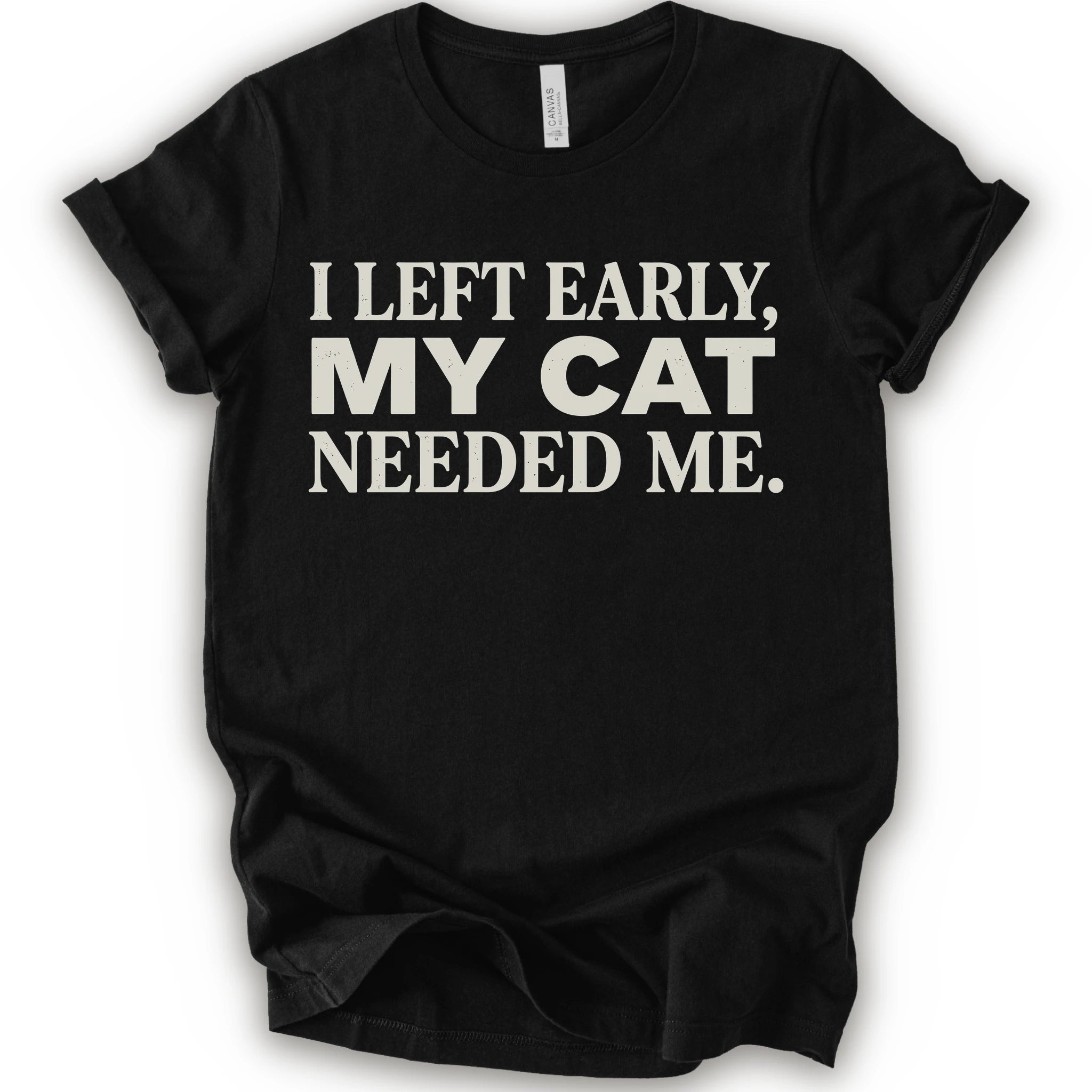 Black graphic t-shirt with cream text reading “I Left Early, My Cat Needed Me” arranged in three bold lines