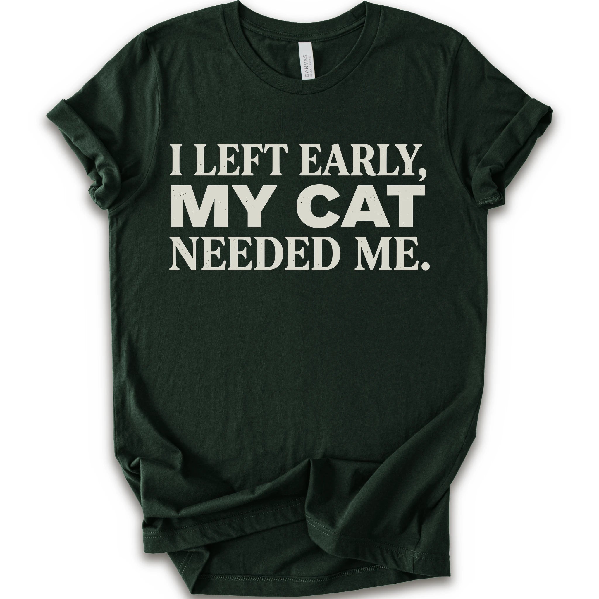 Forest graphic t-shirt  with cream text reading “I Left Early, My Cat Needed Me” arranged in three bold lines