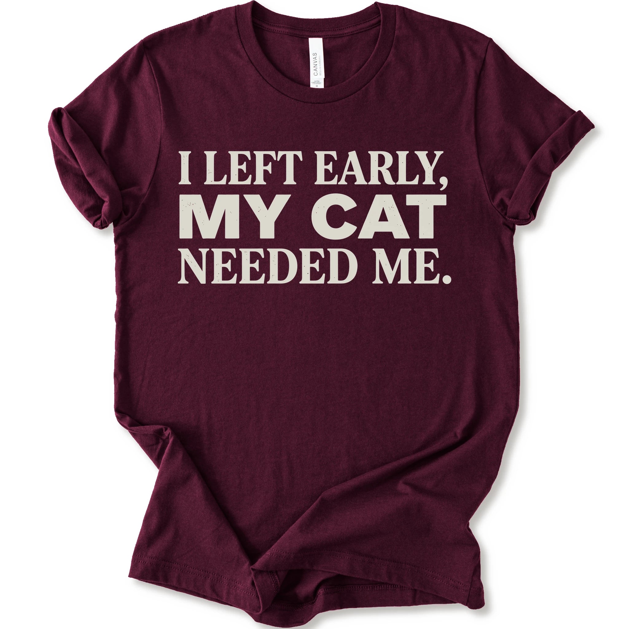 Maroon graphic t-shirt  with cream text reading “I Left Early, My Cat Needed Me” arranged in three bold lines
