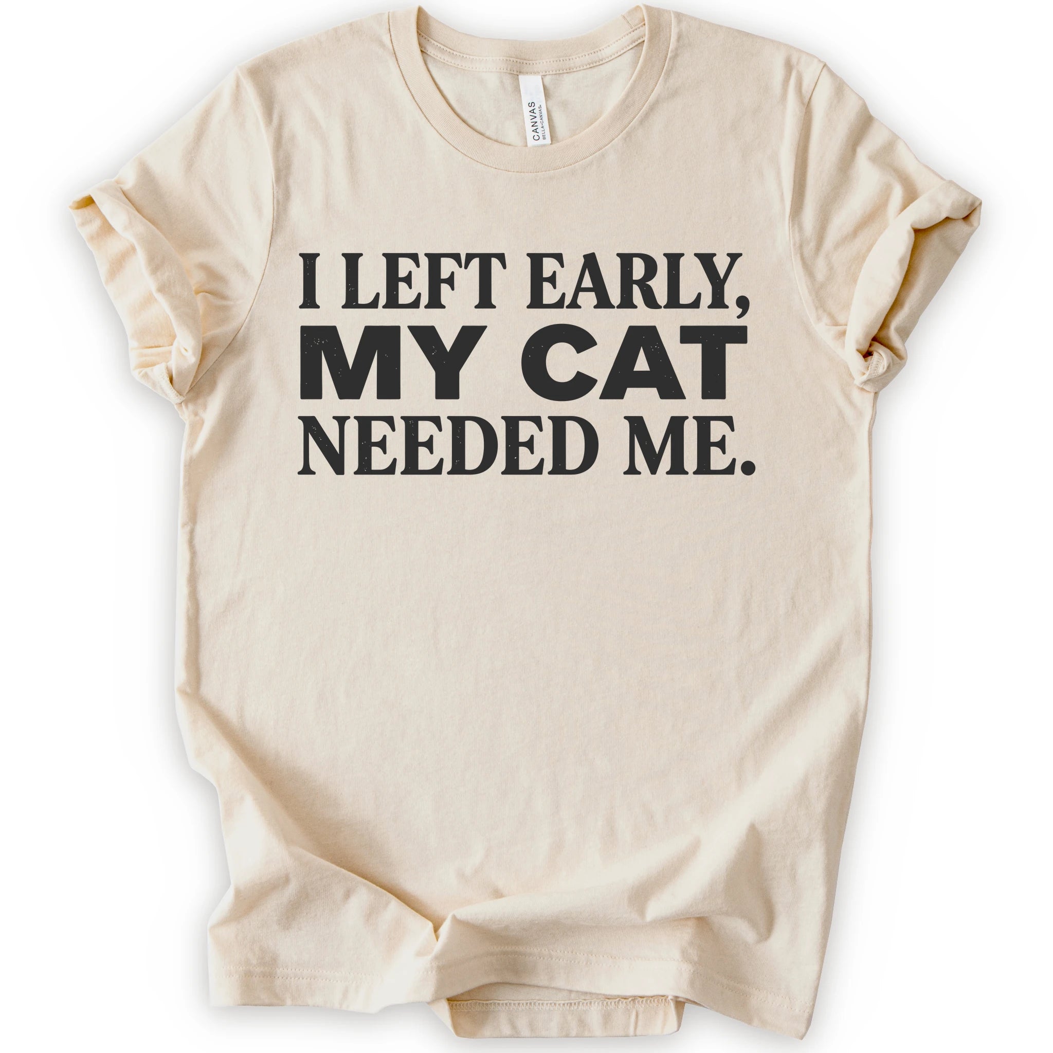 Natural graphic t-shirt  with black text reading “I Left Early, My Cat Needed Me” arranged in three bold lines