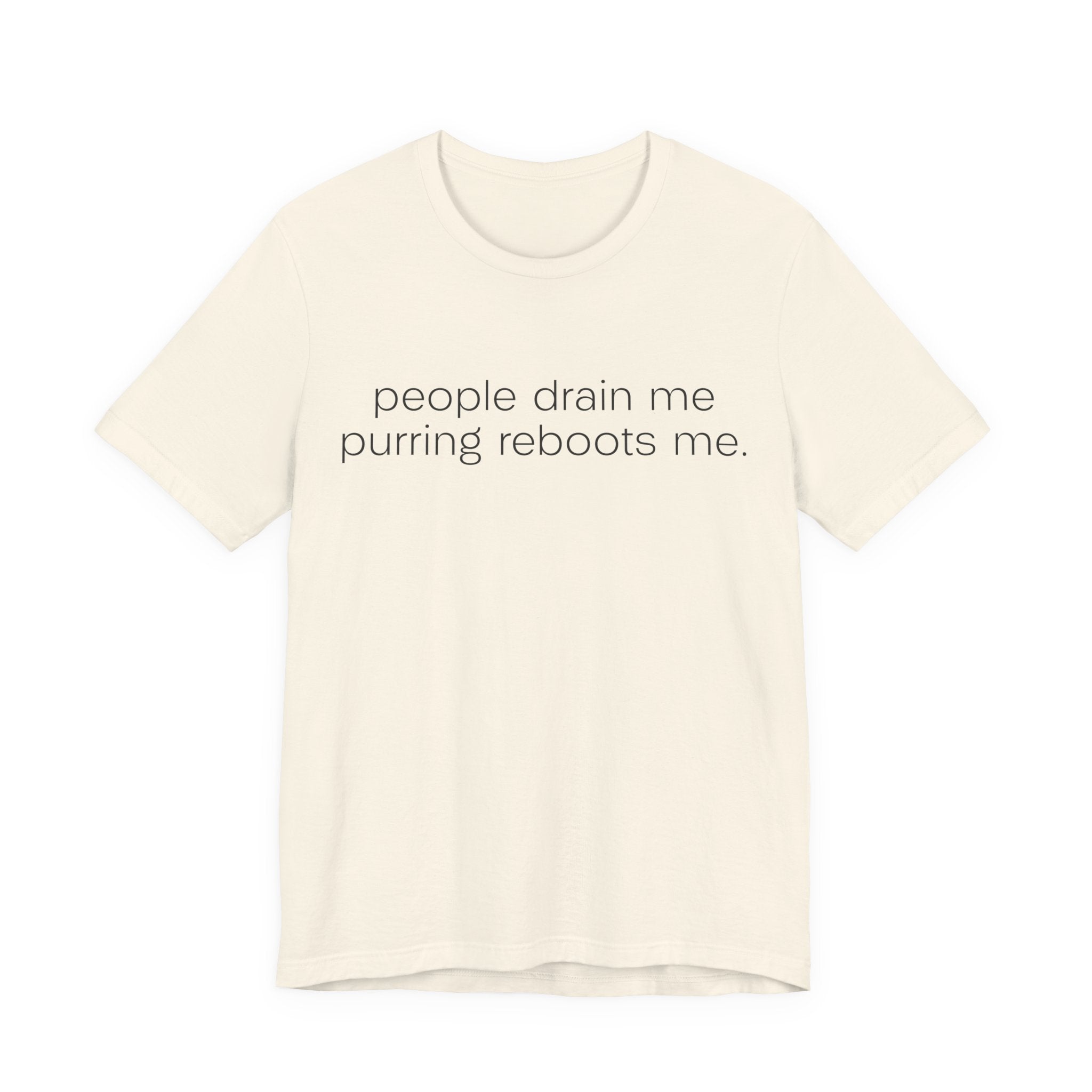 A natural short-sleeve crewneck t-shirt featuring a graphic with 
minimalist lowercase text reading “people drain me. purring reboots me.” for an introvert cat T-shirt
