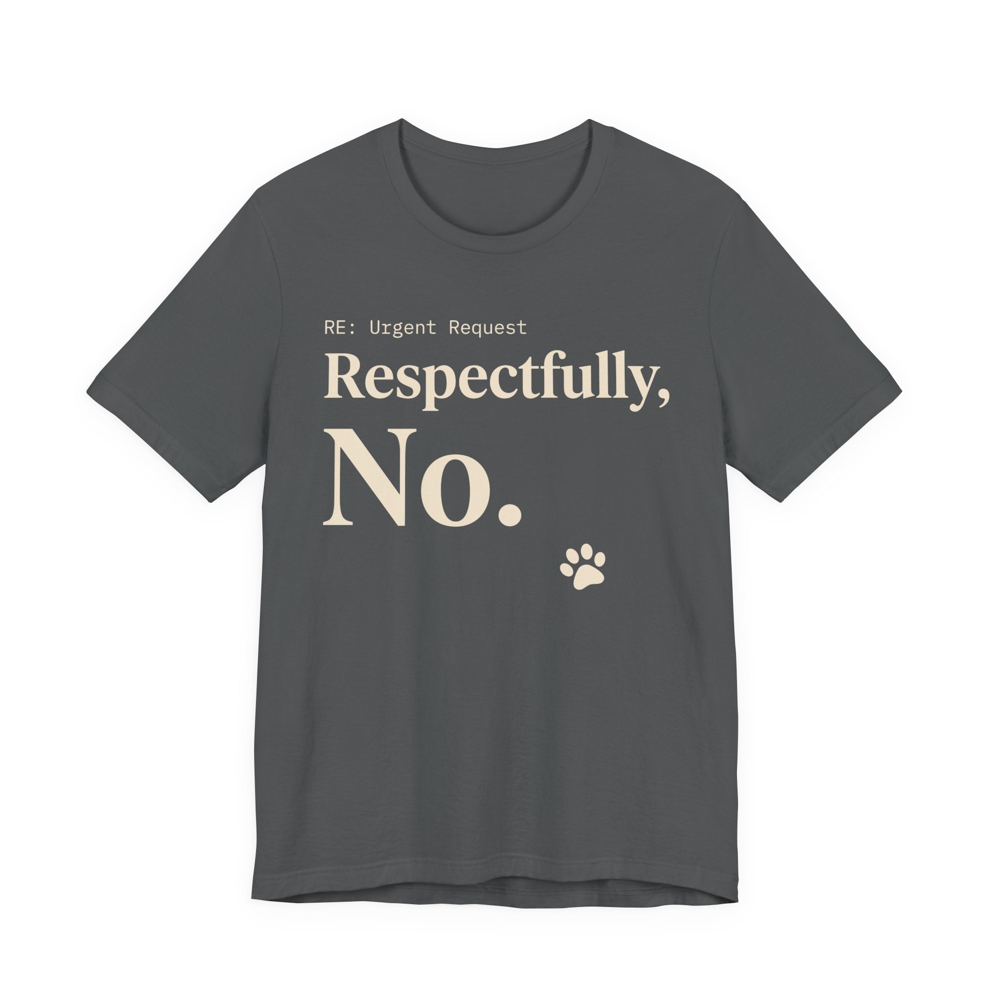 Cream text reading “RE: Urgent Request” and “Respectfully, No.” with a small cat paw print on grey tee