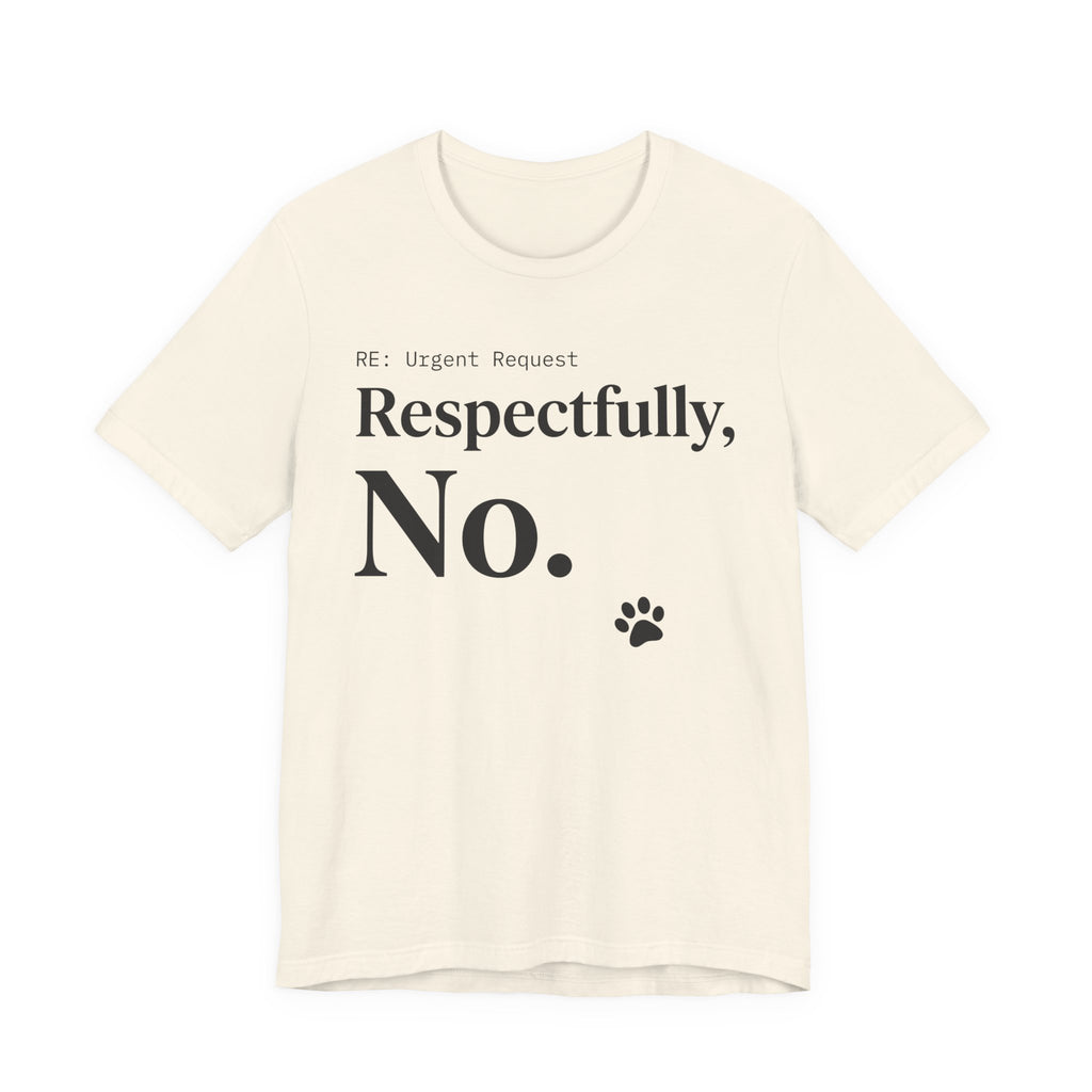 Natural Tee with black text reading “RE: Urgent Request” and “Respectfully, No.” with a small cat paw