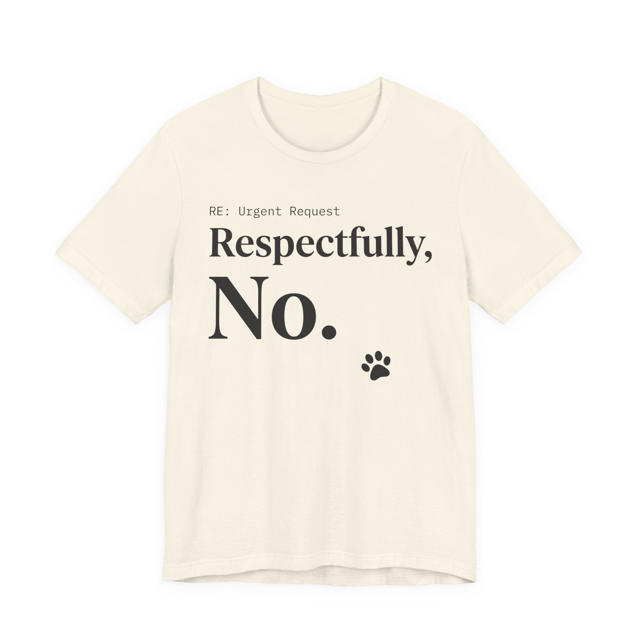 Natural Tee with black text reading “RE: Urgent Request” and “Respectfully, No.” with a small cat paw
