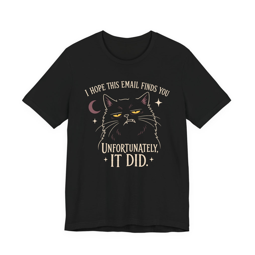 Black Tee with Black cat with yellow eyes beneath “I Hope This Email Finds You” and above “Unfortunately, It Did.”
