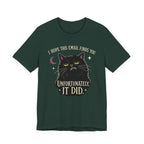 Forest Color Tee with Black cat with yellow eyes beneath “I Hope This Email Finds You” and above “Unfortunately, It Did.”