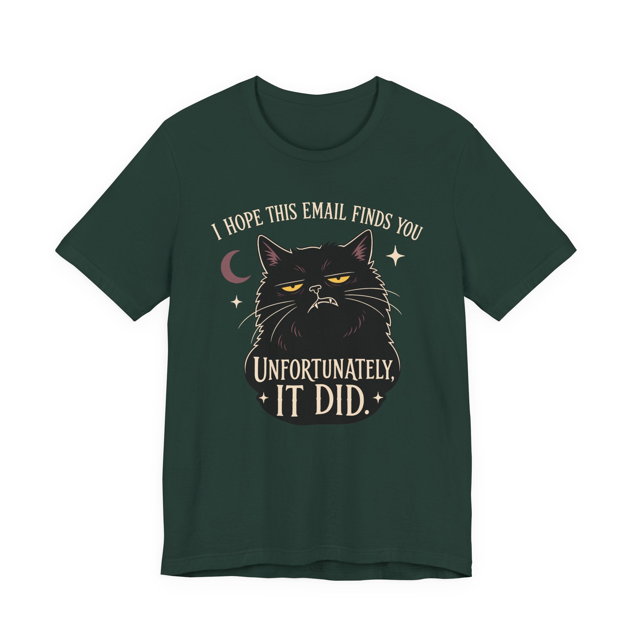 Forest Color Tee with Black cat with yellow eyes beneath “I Hope This Email Finds You” and above “Unfortunately, It Did.”