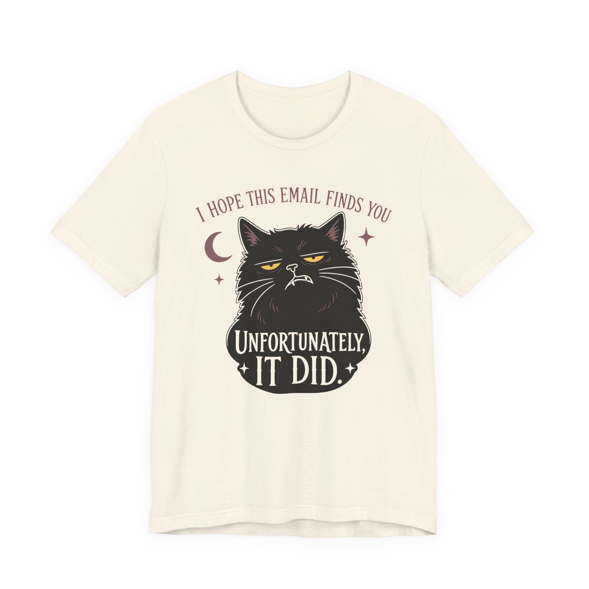 Natural Color Tee with Black cat with yellow eyes beneath “I Hope This Email Finds You” and above “Unfortunately, It Did.”
