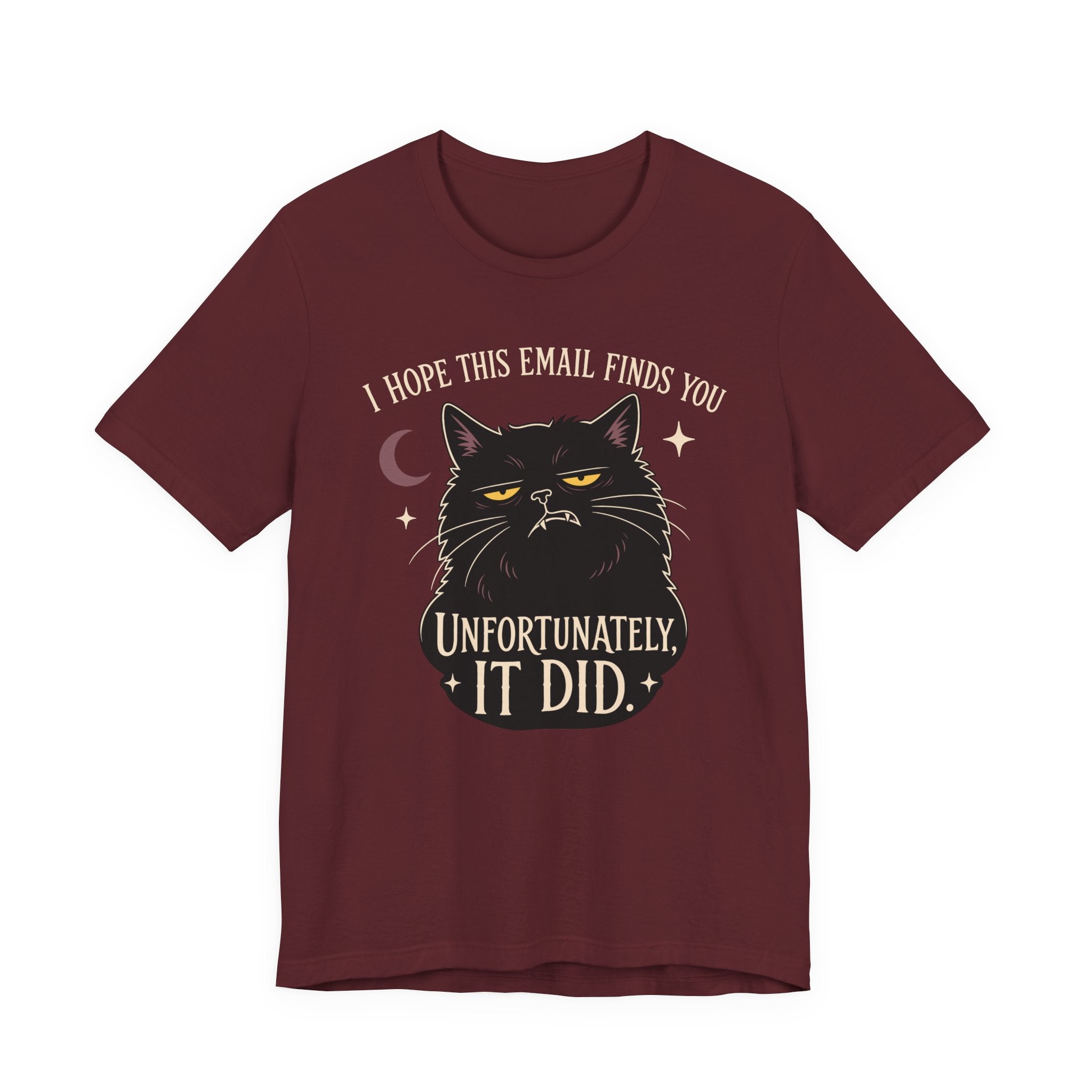 Maroon Tee with Black cat with yellow eyes beneath “I Hope This Email Finds You” and above “Unfortunately, It Did.”